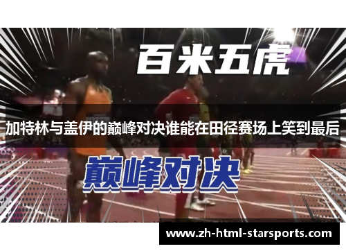 加特林与盖伊的巅峰对决谁能在田径赛场上笑到最后