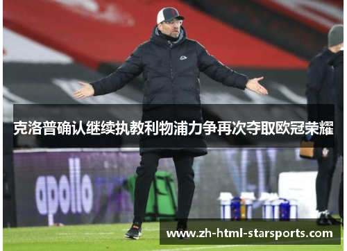 克洛普确认继续执教利物浦力争再次夺取欧冠荣耀