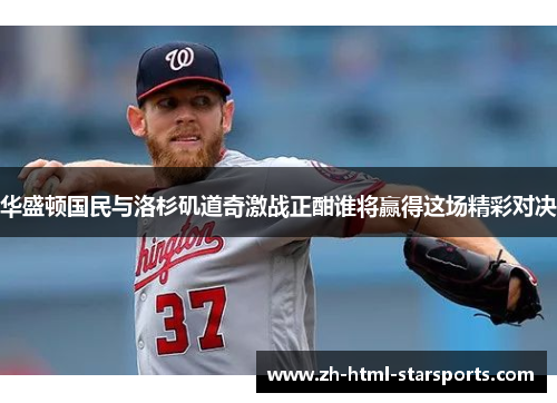 华盛顿国民与洛杉矶道奇激战正酣谁将赢得这场精彩对决