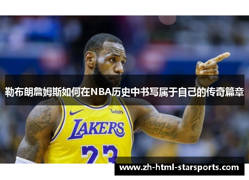 勒布朗詹姆斯如何在NBA历史中书写属于自己的传奇篇章