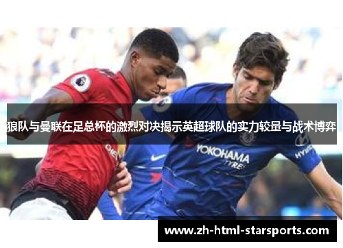 狼队与曼联在足总杯的激烈对决揭示英超球队的实力较量与战术博弈